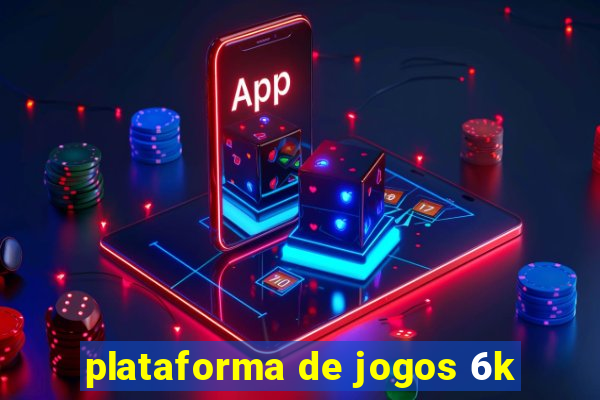 plataforma de jogos 6k